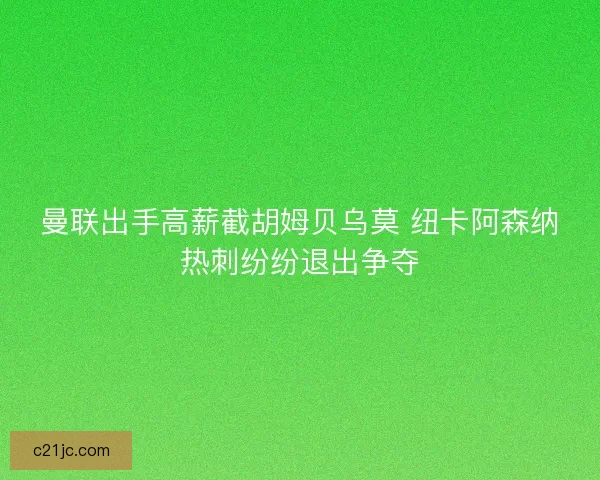 曼联出手高薪截胡姆贝乌莫 纽卡阿森纳热刺纷纷退出争夺