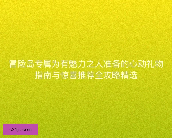 冒险岛专属为有魅力之人准备的心动礼物指南与惊喜推荐全攻略精选