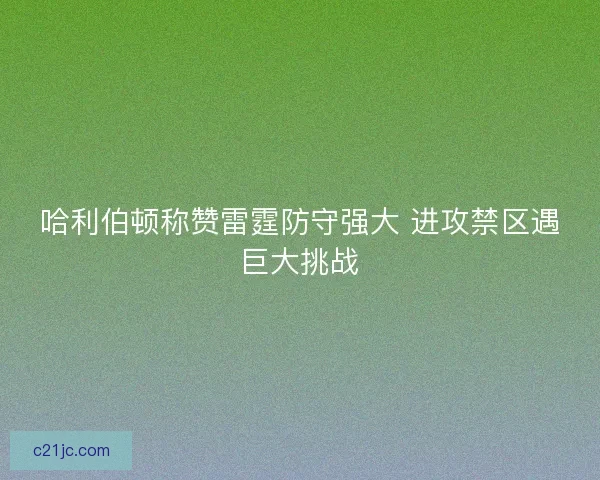 哈利伯顿称赞雷霆防守强大 进攻禁区遇巨大挑战